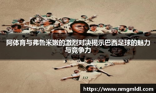 阿体育与弗鲁米嫩的激烈对决揭示巴西足球的魅力与竞争力